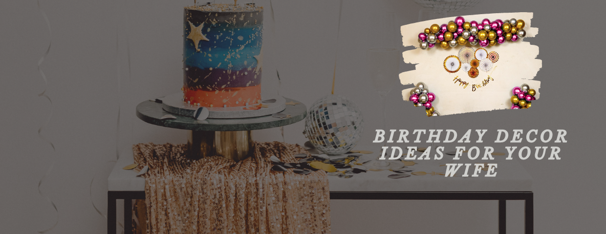 How to Plan Perfect Birthday Decorations for Wife at Home?