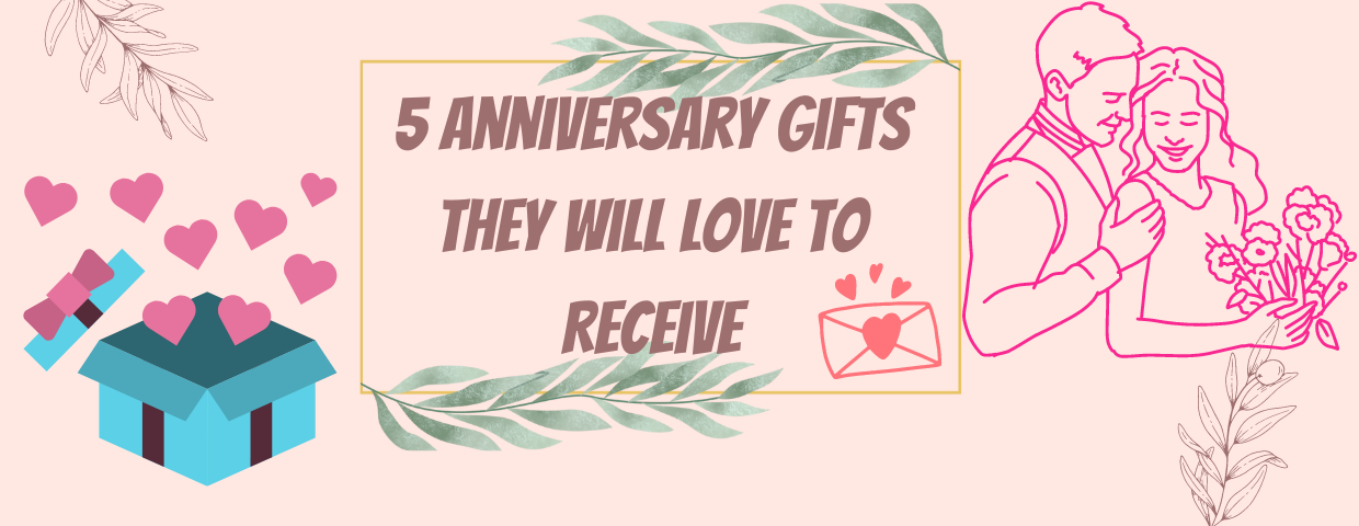 5 Anniversary Gifts They Will Love to Receive